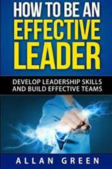 How to Be an Effective Leader Develop Leadership Skills and Build Effective Teams Book by Allan Green